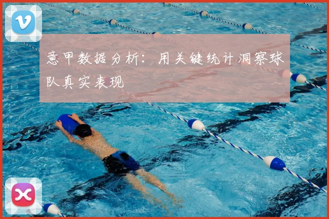 意甲数据分析：用关键统计洞察球队真实表现