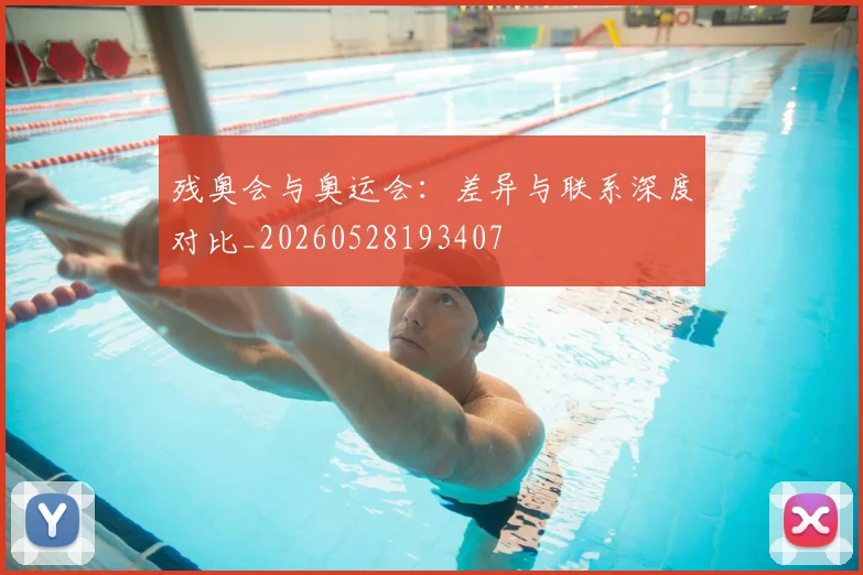 残奥会与奥运会：差异与联系深度对比_20260528193407