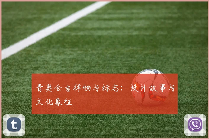 青奥会吉祥物与标志：设计故事与文化象征